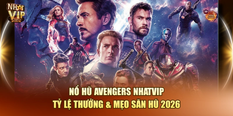 Nổ Hũ Avengers Nhatvip – Săn Hũ Siêu Anh Hùng Thưởng Khủng