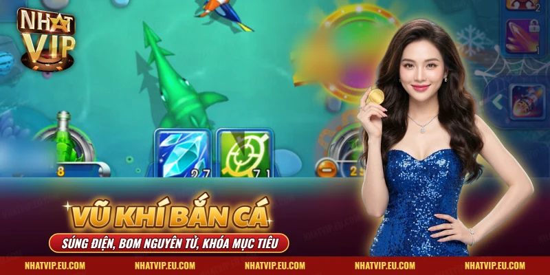 Vũ Khí Bắn Cá Nhatvip – Súng Điện, Bom Nguyên Tử, Khóa Mục Tiêu