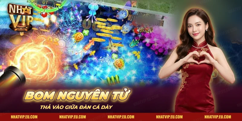 Bom nguyên tử nổ giữa đàn cá dày trong bàn bắn cá Nhatvip